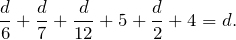 \[\frac{d}{6}+\frac{d}{7}+\frac{d}{12}+5+\frac{d}{2}+4=d.\]