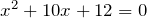 x^2+10x+12 = 0