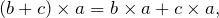 \[(b+c)\times a=b\times a + c\times a,\]