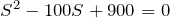 S^2-100S+900 = 0