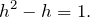 \[h^2-h=1.\]
