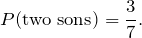 \[P(\mbox{two sons})=\frac{3}{7}.\]