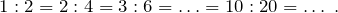 \[1:2=2:4=3:6=\ldots=10:20=\ldots~.\]