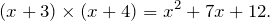 \[(x+3)\times (x + 4) = x^2+7x+12.\]