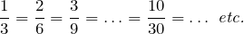 \[\frac{1}{3} = \frac{2}{6} = \frac{3}{9} = \ldots = \frac{10}{30} = \ldots~\mbox{\em{etc.}}\]