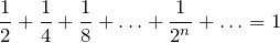 \[\frac{1}{2} + \frac{1}{4} + \frac{1}{8} + \ldots + \frac{1}{2^n} + \ldots = 1\]