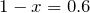 1-x=0.6
