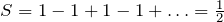 S=1-1+1-1+\ldots=\tfrac{1}{2}