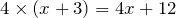 \[4\times (x + 3) = 4x+12\]