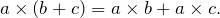 \[a\times(b+c)=a\times b + a\times c.\]