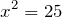 \[x^2 = 25\]