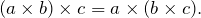 \[(a\times b)\times c=a\times(b\times c).\]