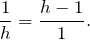 \[\frac{1}{h} = \frac{h-1}{1}.\]