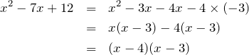 \begin{eqnarray*} x^2 - 7x + 12 & = & x^2-3x -4x-4\times (-3) \\ & = & x(x-3) - 4(x-3) \\ & = & (x-4)(x-3)  \end{eqnarray*}