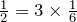 \frac{1}{2}=3\times\frac{1}{6}