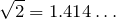 \sqrt{2} = 1.414\ldots