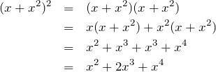 \begin{eqnarray*} (x+x^2)^2 & = & (x+x^2)(x+x^2)\\ & = & x(x+x^2)+x^2(x+x^2) \\ & = & x^2+x^3+x^3+x^4 \\ & = & x^2+2x^3+x^4 \end{eqnarray*}