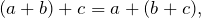 \[(a+b)+c=a+(b+c),\]