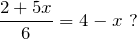 \[\frac{2+5x}{6}=4-x~?\]